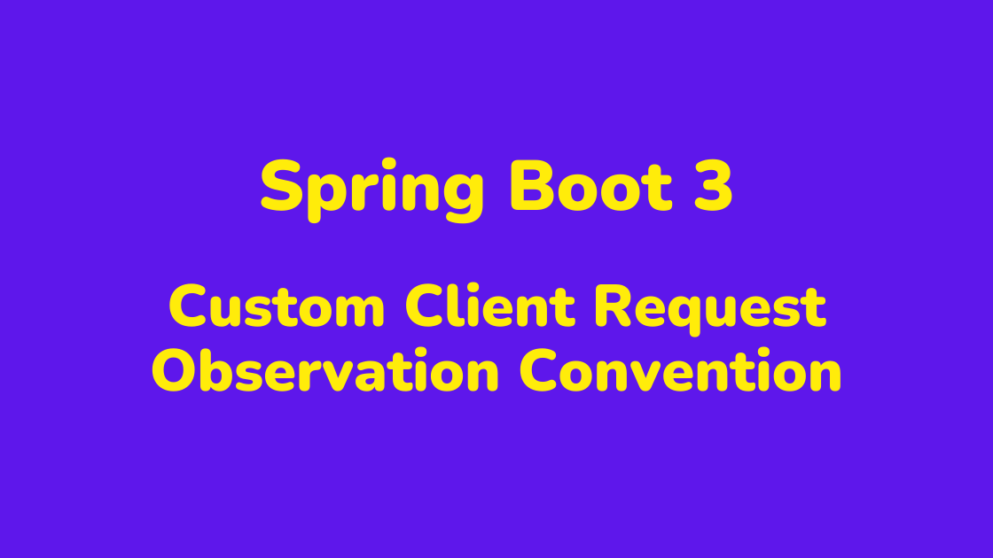 Spring Boot 3 Custom Client Request Observation Convention