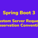 Spring Boot 3 Custom Server Request Observation Convention