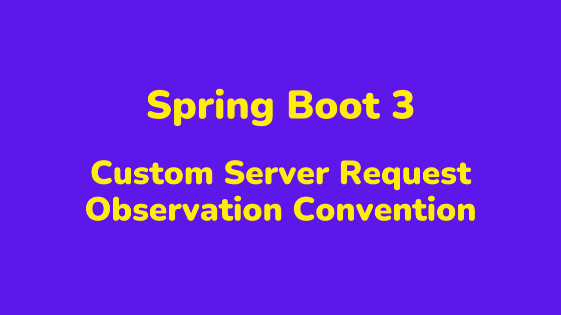Spring Boot 3 Custom Server Request Observation Convention